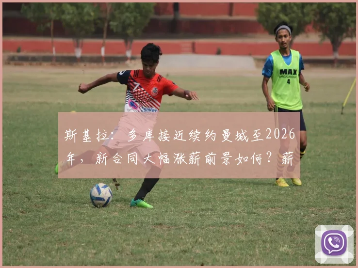 斯基拉：多库接近续约曼城至2026年，新合同大幅涨薪前景如何？薪资细节与未来影响解读