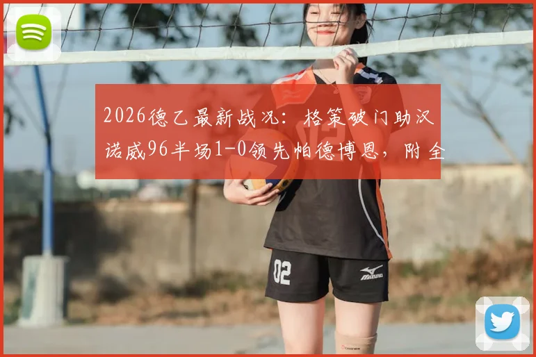 2026德乙最新战况：格策破门助汉诺威96半场1-0领先帕德博恩，附全场赛事分析与前瞻