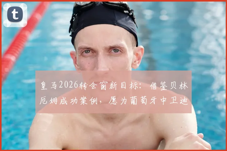 皇马2026转会窗新目标：借鉴贝林厄姆成功案例，愿为葡萄牙中卫迪奥曼德支付高价，阿斯报解析其背后逻辑