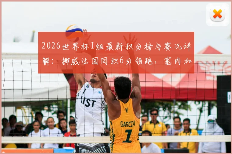 2026世界杯I组最新积分榜与赛况详解：挪威法国同积6分领跑，塞内加尔两连败陷入困境，小组出线形势全解析