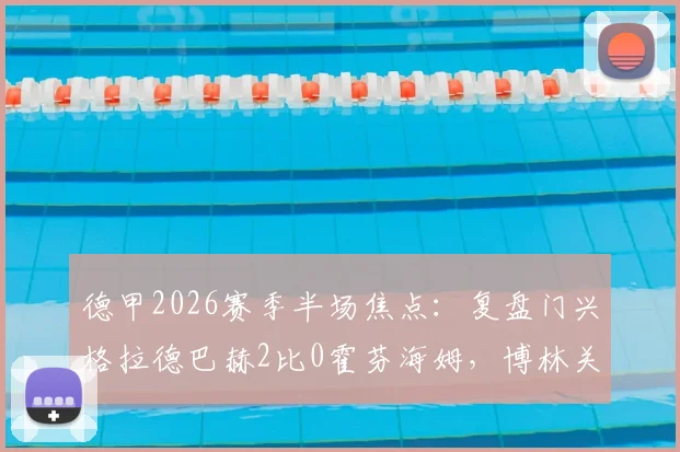 德甲2026赛季半场焦点：复盘门兴格拉德巴赫2比0霍芬海姆，博林关键进球解析与战术启示